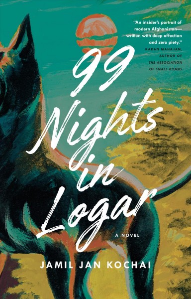 99 nights in Logar : a novel / Jamil Jan Kochai.