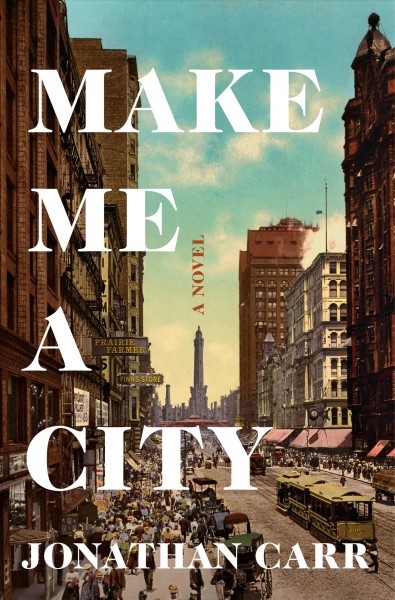 Make me a city : a novel / Jonathan Carr.