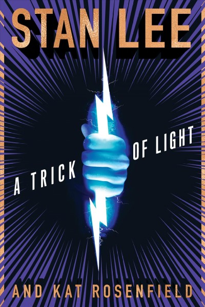 A trick of light / Stan Lee and Kat Rosenfield ; created by Stan Lee, Luke Lieberman, and Ryan Silbert ; introduction by Stan Lee ; afterword by co-creators Luke Lieberman and Ryan Silbert.