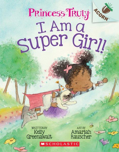 I am a super girl! / by Kelly Greenawalt ; illustrated by Amariah Rauscher.