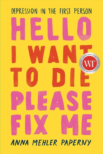 Hello I want to die please fix me : depression in the first person / Anna Mehler Paperny.