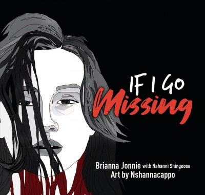 If I go missing / text by Brianna Jonnie and Nahanni Shingoose ; art by Nshannacappo.
