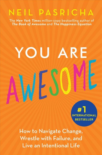 You are awesome : how to navigate change, wrestle with failure, & live an intentional life / by Neil Pasricha.
