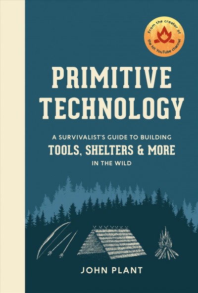 Primitive technology : a survivalist's guide to building tools, shelters, & more in the wild / John Plant.