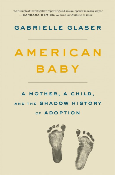 American baby : a mother, a child, and the shadow history of adoption / Gabrielle Glaser.