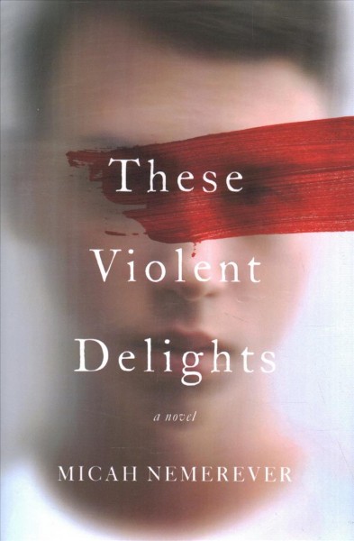 These violent delights : a novel / Micah Nemerever.