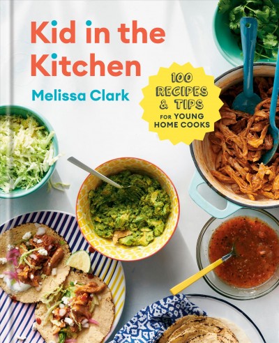Kid in the kitchen : 100 recipes and tips for young home cooks / Melissa Clark with Daniel Gercke ; photographs by David Malosh.