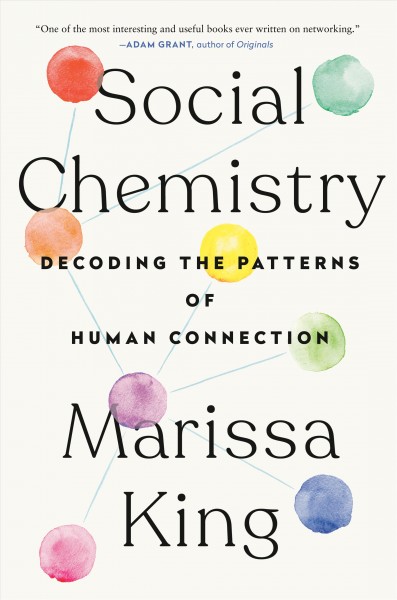 Social chemistry : decoding the patterns of human connection / Marissa King.