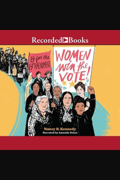 Women win the vote! [electronic resource] : 19 for the 19th amendment. Kennedy Nancy B.