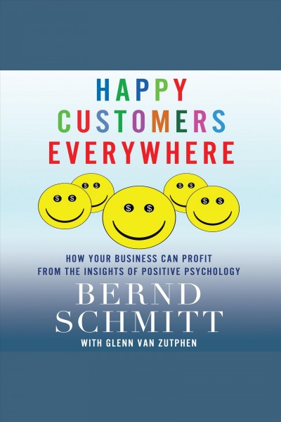 Happy customers everywhere [electronic resource] : How your business can profit from the insights of positive psychology. Schmitt Bernd H.