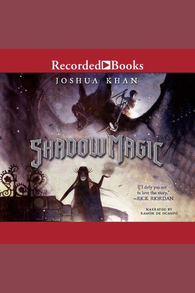 Shadow magic [electronic resource] : Shadow magic series, book 1. Khan Joshua.