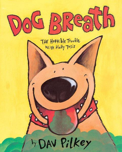 Dog breath : the horrible trouble with Hally Tosis / Dav Pilkey.