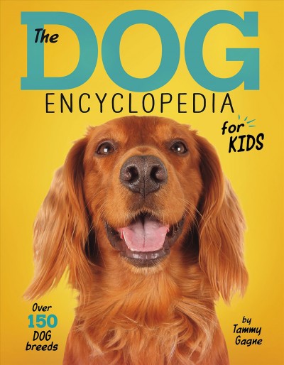 The dog encyclopedia for kids / by Tammy Gagne.