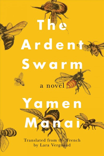 The ardent swarm : a novel / Yamen Manai ; translated from the French by Lara Vergnaud.