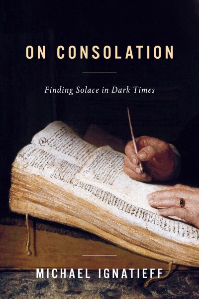 On consolation : finding solace in dark times / Michael Ignatieff.