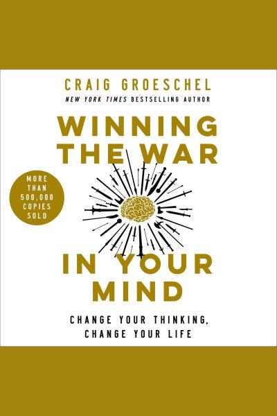 Winning the war in your mind : change your thinking, change your life / Craig Groeschel.