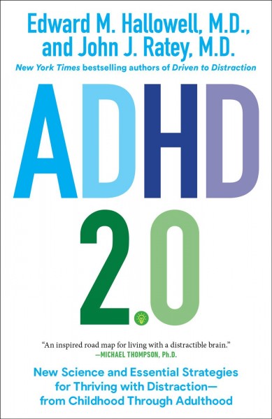 ADHD 2.0 : new science and essential strategies for thriving with distraction-from childhood through adulthood / Edward M. Hallowell, M.D. and John J. Ratey, M.D.