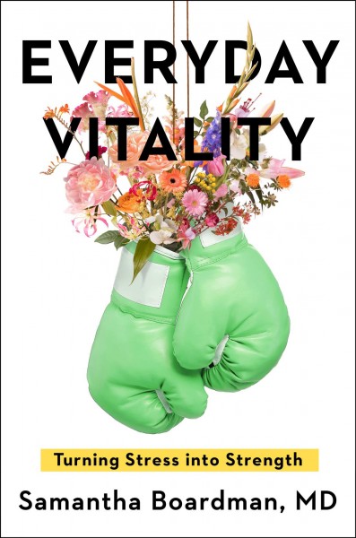 Everyday vitality : turning stress into strength / Samantha Boardman, MD.