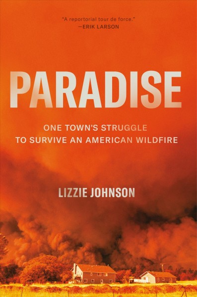 Paradise : one town's struggle to survive an American wildfire / Lizzie Johnson.