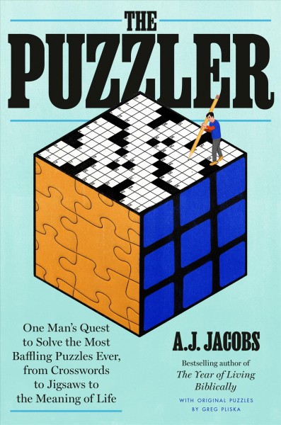 The puzzler : one man's quest to solve the most baffling puzzles ever, from crosswords to jigsaws to the meaning of life / AJ Jacobs ; with puzzles by Greg Pliska.