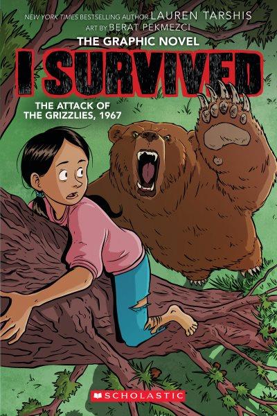 I survived the attack of the grizzlies, 1967 / author Lauren Tarshis ; art by Berat Pekmezci ; colors by Leo Trinidad.