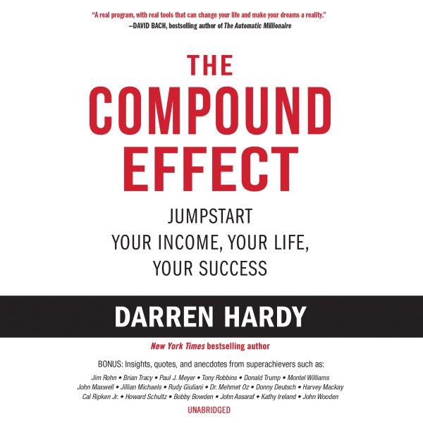 The compound effect : jumpstart your income, your life, your success / Darren Hardy.