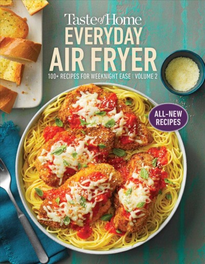 Everyday air fryer : 100+ recipes for weeknight ease, volume 2 / editor, Amy Glander.