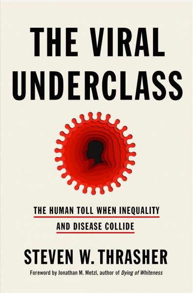 The viral underclass : the human toll when inequality and disease collide / Steven W. Thrasher.