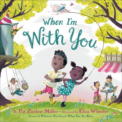 When I'm with you / by Pat Zietlow Miller ; illustrated by Eliza Wheeler.
