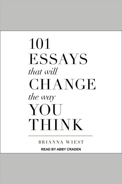 101 essays that will change the way you think / Brianna Wiest.