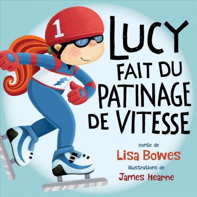 Lucy fait du patinage de vitesse / conte de Lisa Bowes ; illustrations de James Hearne.