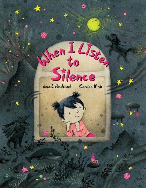 When I listen to silence / story by Jean E. Pendziwol ; pictures by Carmen Mok.