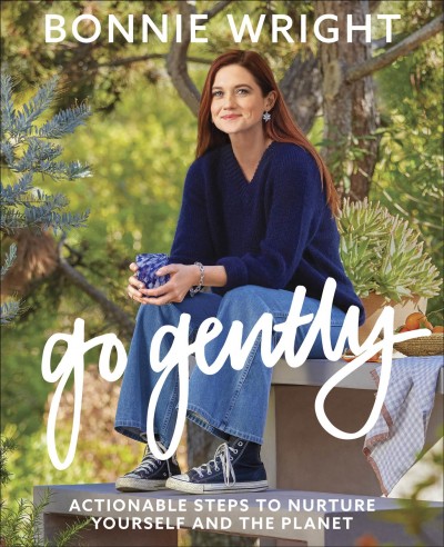 Go gently : actionable steps to nurture yourself and the planet / Bonnie Wright ; illustrations by Michael Haddad.