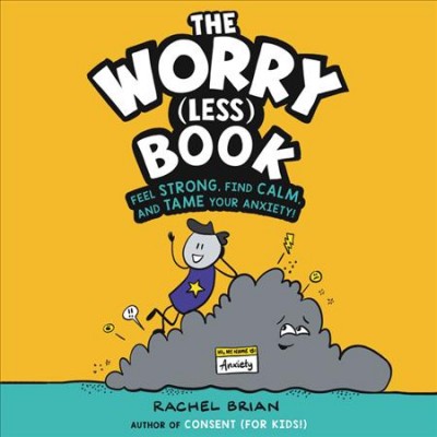 The worry (less) book : feel strong, find came, and tame your anxiety / Rachel Brian.