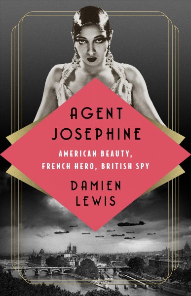 Agent Josephine : American beauty, French hero, British spy / Damian Lewis.