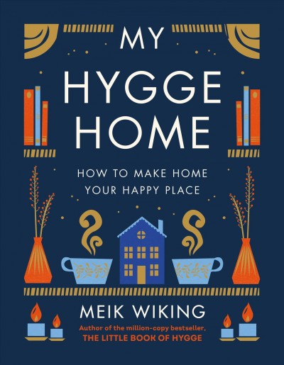 My hygge home : how to make home your happy place / Meik Wiking.