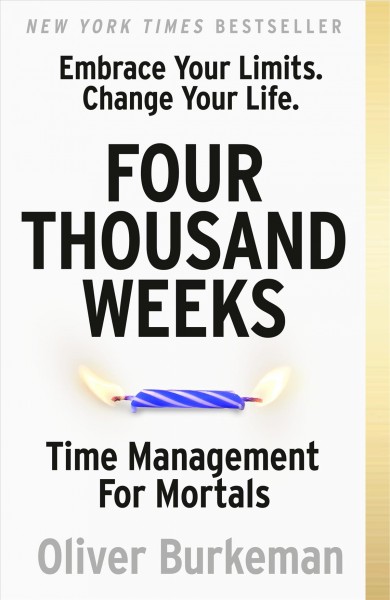 Four thousand weeks : time management for mortals / Oliver Burkeman.