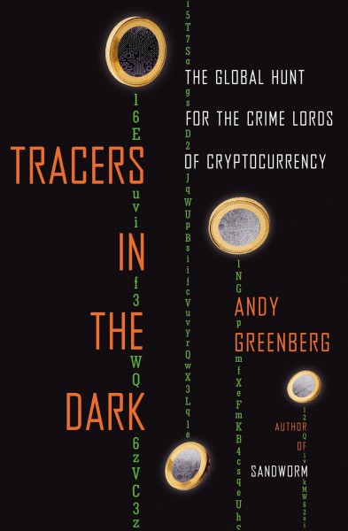 Tracers in the dark : the global hunt for the crime lords of cryptocurrency / Andy Greenberg.