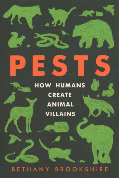 Pests : how humans create animal villains / Bethany Brookshire.