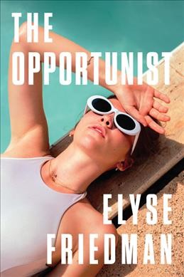 The opportunist : a novel / Elyse Friedman.