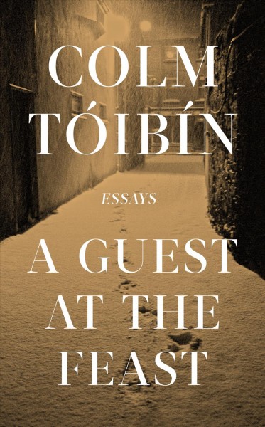 A guest at the feast : essays / Colm Tóibín.
