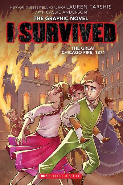 I survived the Great Chicago Fire, 1871 / based on the novel in the New York Times bestselling series by Lauren Tarshis ; adapted by Georgia Ball ; with art by Cassie Anderson ; colors by Juanma Aguilera; lettering by Janice Chiang ; inks by Cassie Anderson.