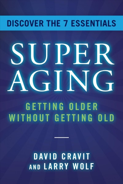 SuperAging : getting older without getting old / David Cravit and Larry Wolf.