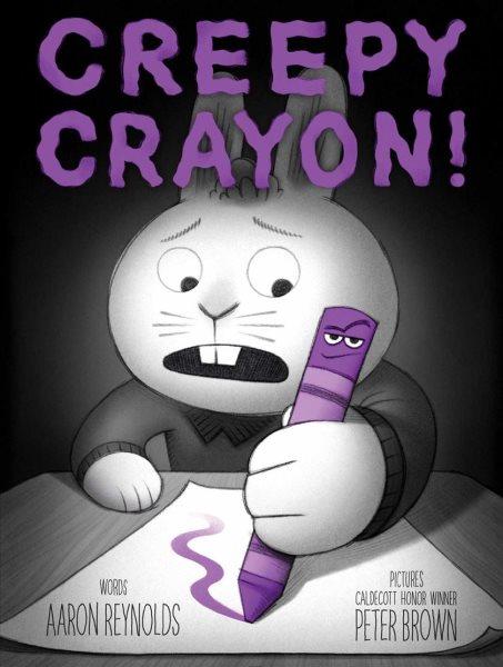 Creepy crayon / Aaron Reynolds ; illustrated by Peter Brown.
