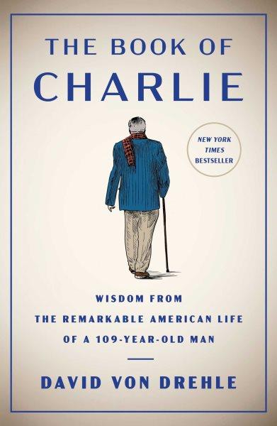 The Book of Charlie [electronic resource] : Wisdom from the Remarkable American Life of a 109-Year-Old Man.