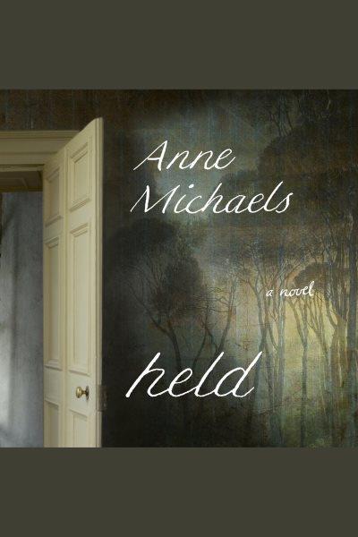 Held : a novel / Anne Michaels.