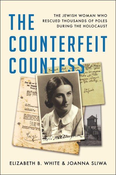 The counterfeit countess : the Jewish woman who rescued thousands of Poles during the Holocaust / Elizabeth B. White and Joanna Sliwa.