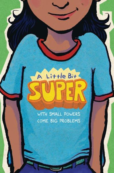 A little bit super : with small powers come big problems / edited by Leah Henderson and Gary D. Schmidt.