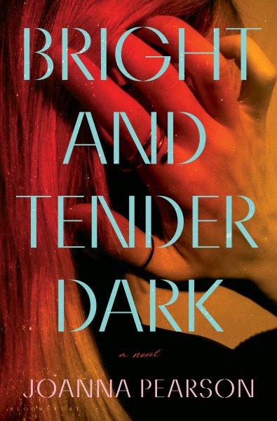 Bright and tender dark : a novel / Joanna Pearson.
