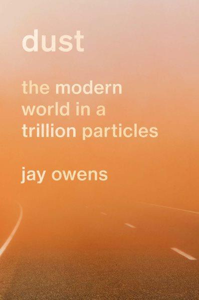 Dust [electronic resource] : The Modern World in a Trillion Particles.